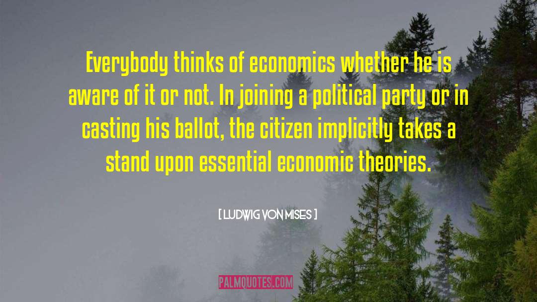 Ludwig Von Mises Quotes: Everybody thinks of economics whether