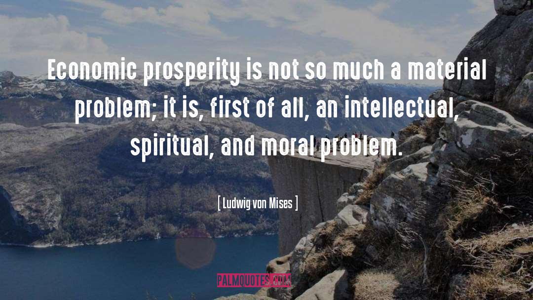 Ludwig Von Mises Quotes: Economic prosperity is not so