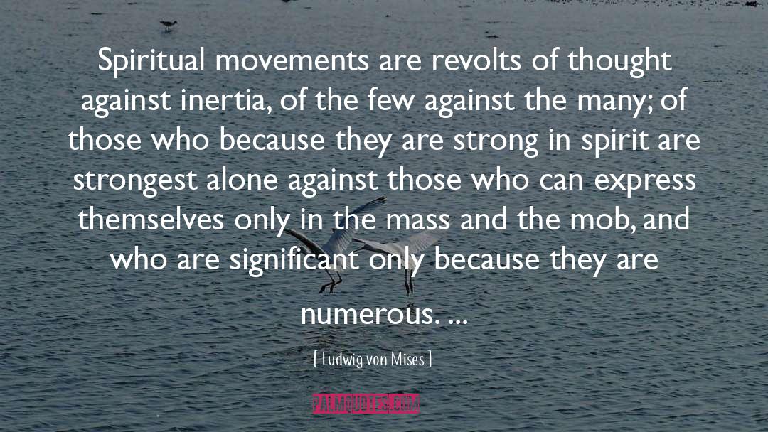 Ludwig Von Mises Quotes: Spiritual movements are revolts of