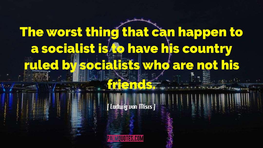 Ludwig Von Mises Quotes: The worst thing that can