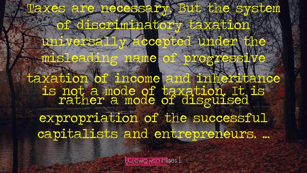 Ludwig Von Mises Quotes: Taxes are necessary. But the