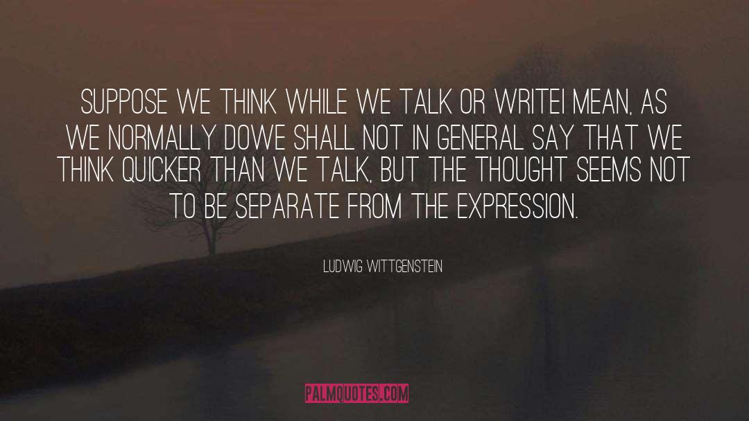 Ludwig Wittgenstein Quotes: Suppose we think while we