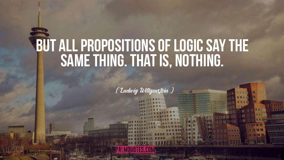 Ludwig Wittgenstein Quotes: But all propositions of logic