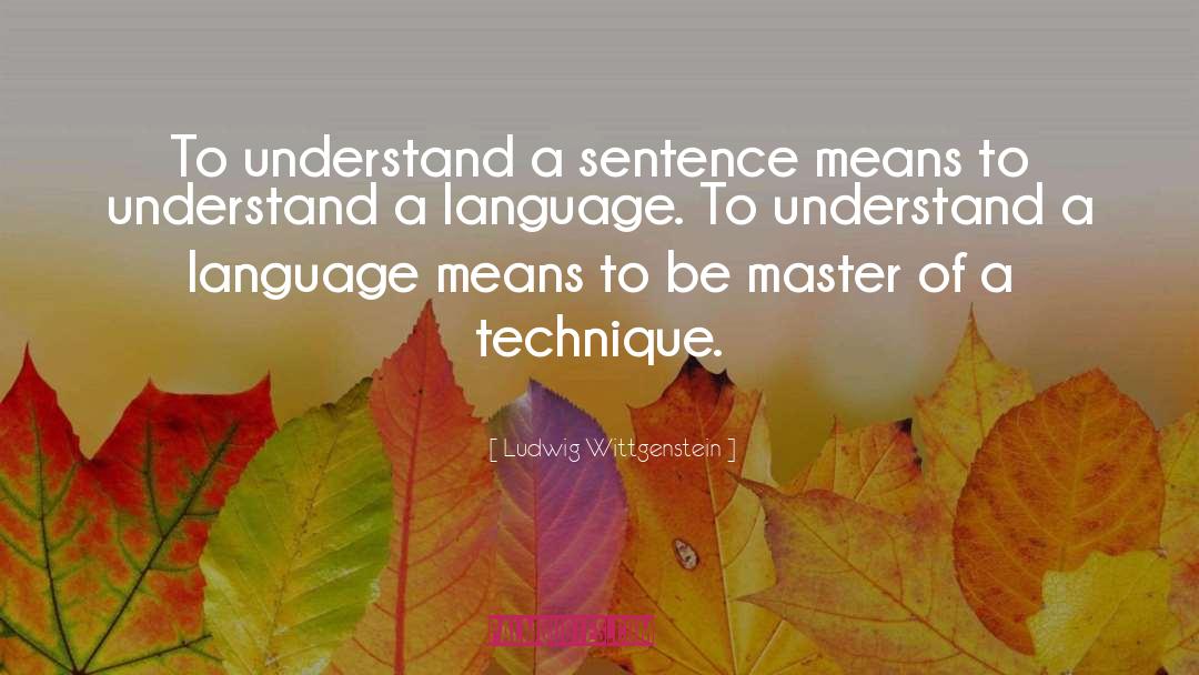 Ludwig Wittgenstein Quotes: To understand a sentence means