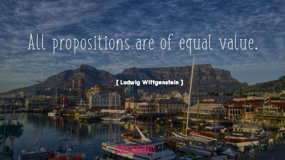 Ludwig Wittgenstein Quotes: All propositions are of equal