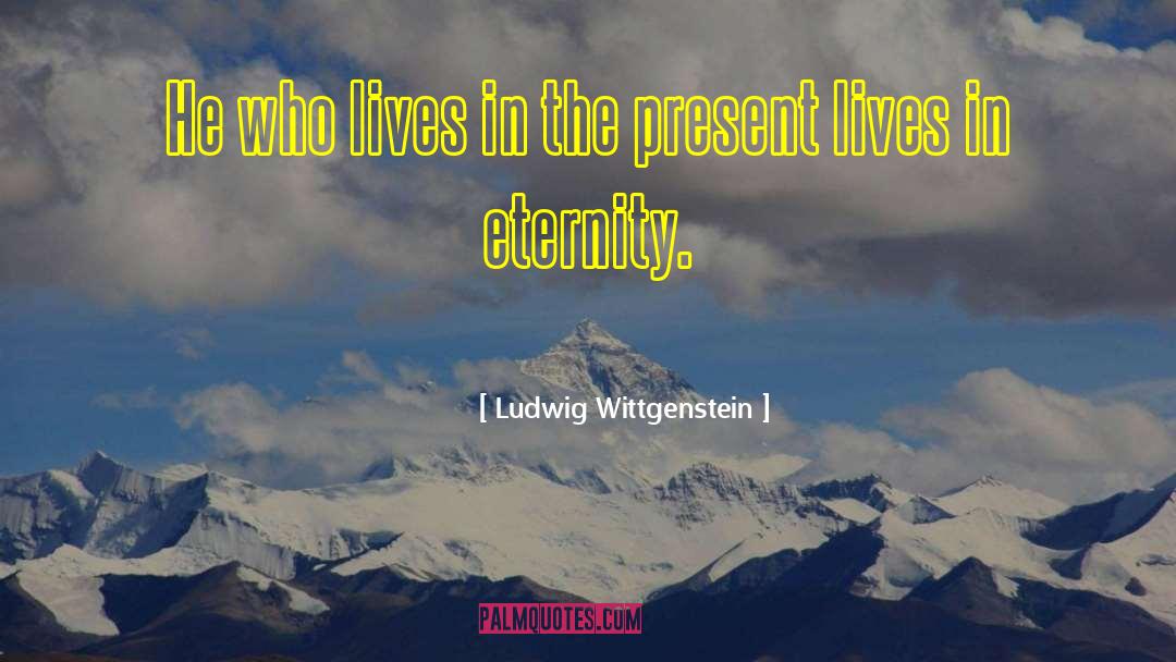 Ludwig Wittgenstein Quotes: He who lives in the