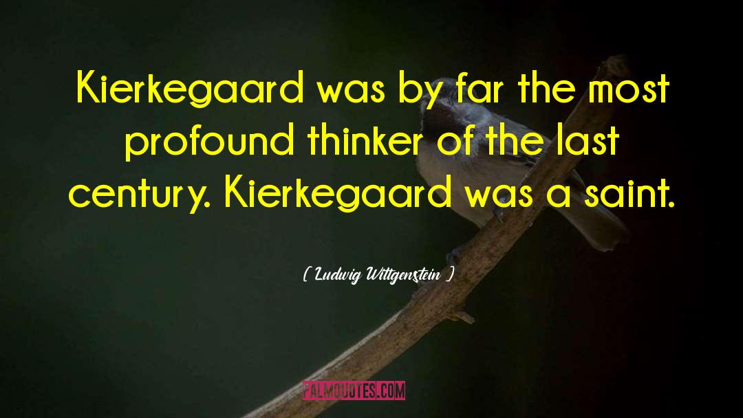 Ludwig Wittgenstein Quotes: Kierkegaard was by far the