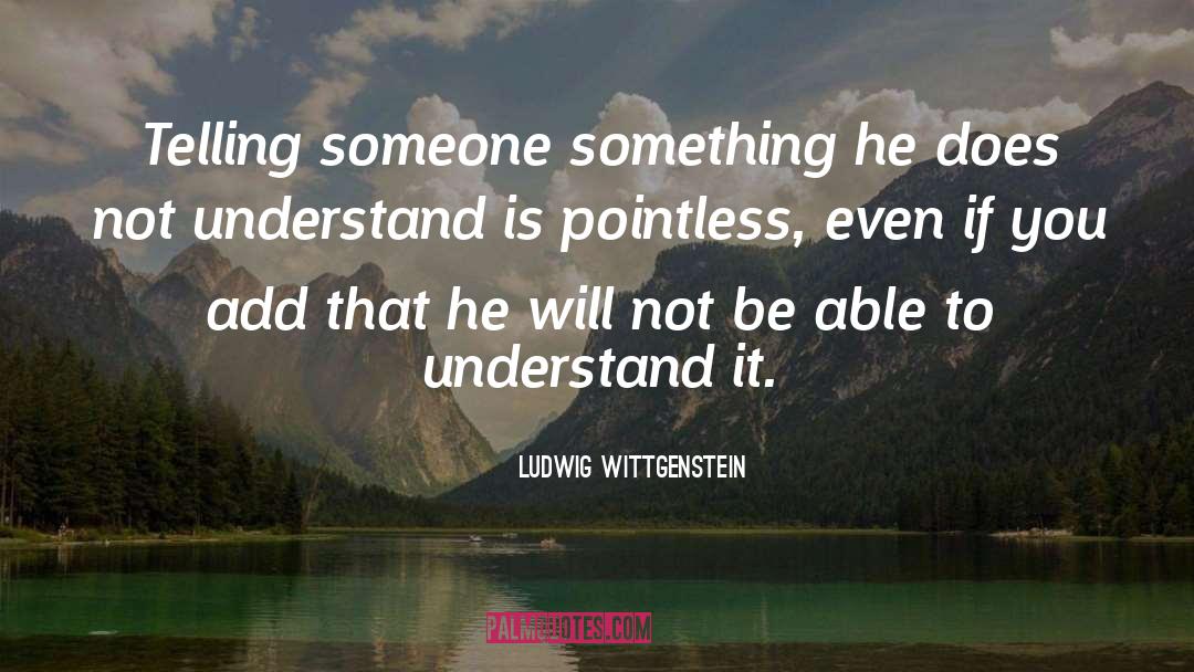 Ludwig Wittgenstein Quotes: Telling someone something he does