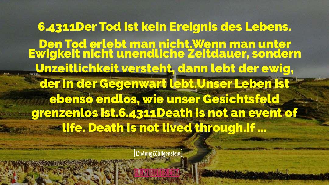 Ludwig Wittgenstein Quotes: 6.4311<br>Der Tod ist kein Ereignis