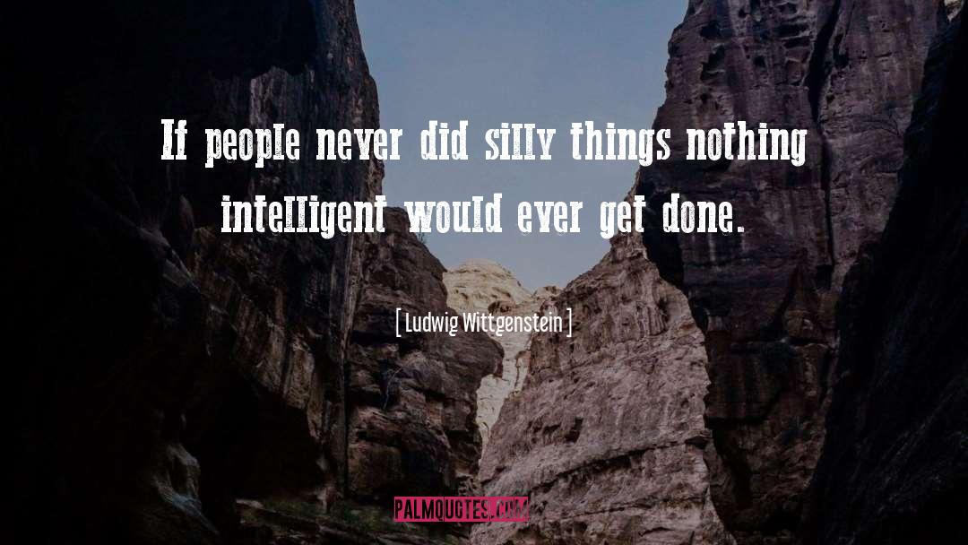 Ludwig Wittgenstein Quotes: If people never did silly
