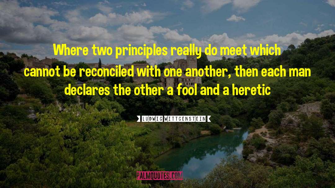 Ludwig Wittgenstein Quotes: Where two principles really do