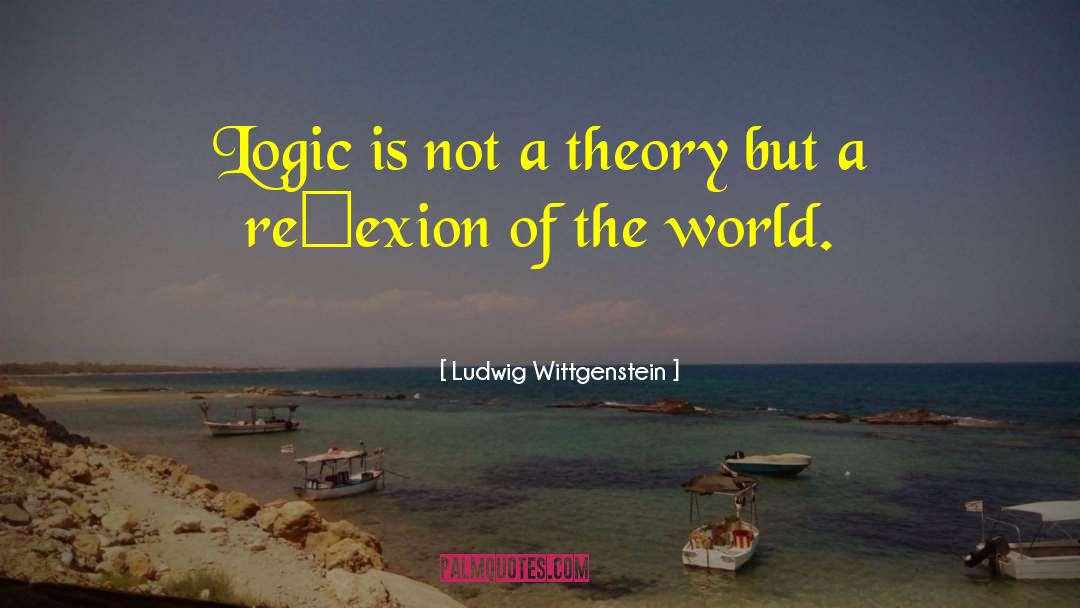 Ludwig Wittgenstein Quotes: Logic is not a theory