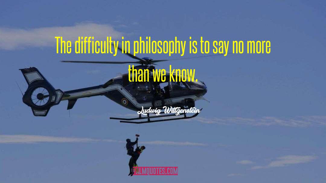 Ludwig Wittgenstein Quotes: The difficulty in philosophy is
