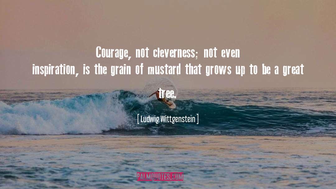 Ludwig Wittgenstein Quotes: Courage, not cleverness; not even