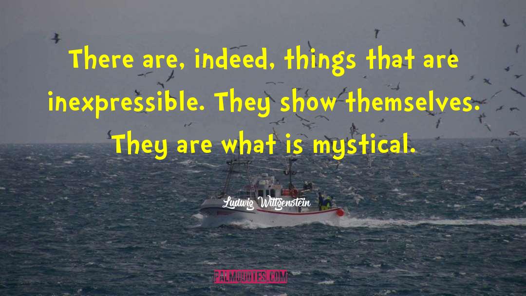 Ludwig Wittgenstein Quotes: There are, indeed, things that