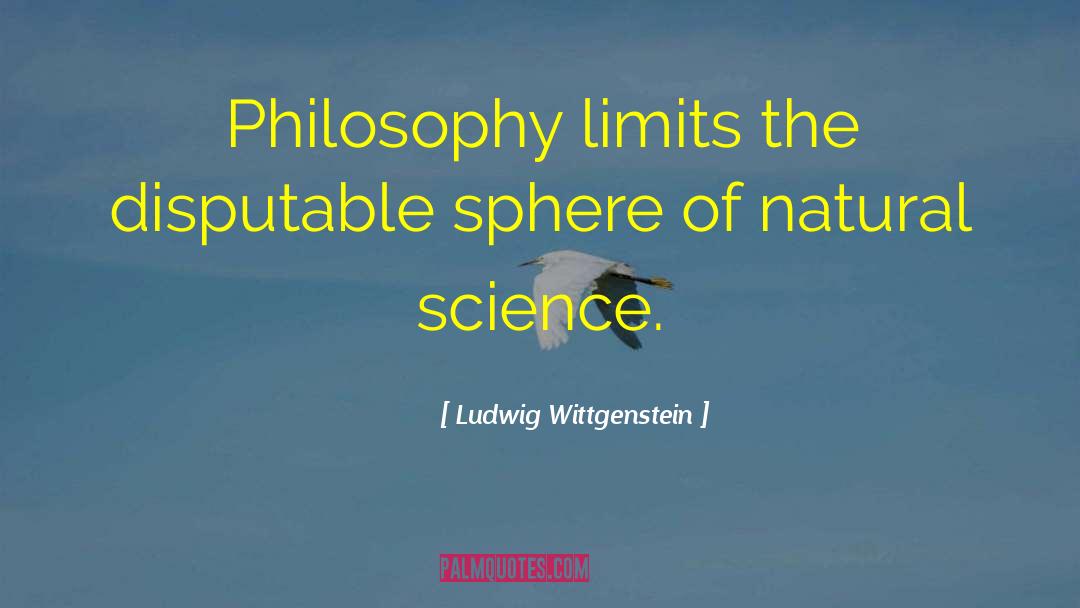 Ludwig Wittgenstein Quotes: Philosophy limits the disputable sphere