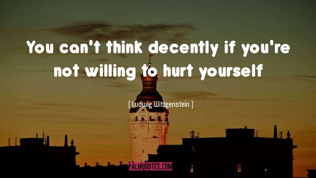 Ludwig Wittgenstein Quotes: You can't think decently if