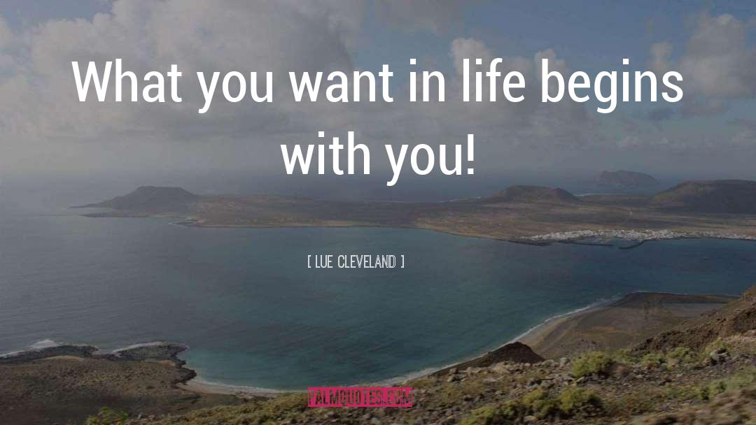 Lue Cleveland Quotes: What you want in life