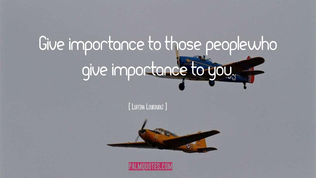 Luffina Lourduraj Quotes: Give importance to those people<br