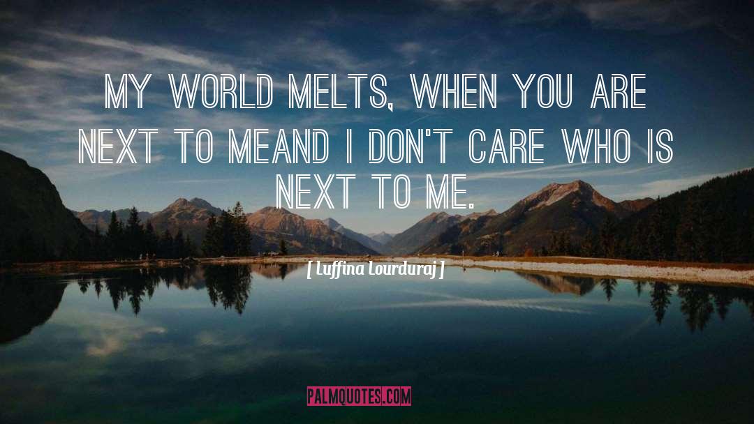 Luffina Lourduraj Quotes: My world melts, when you