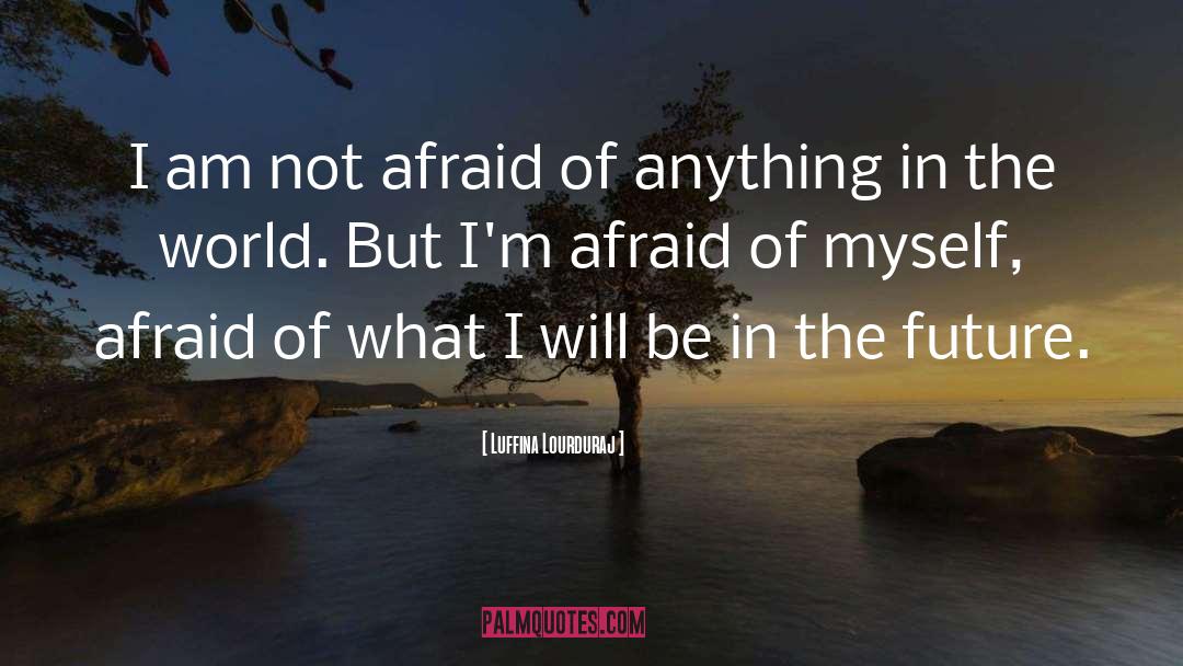 Luffina Lourduraj Quotes: I am not afraid of