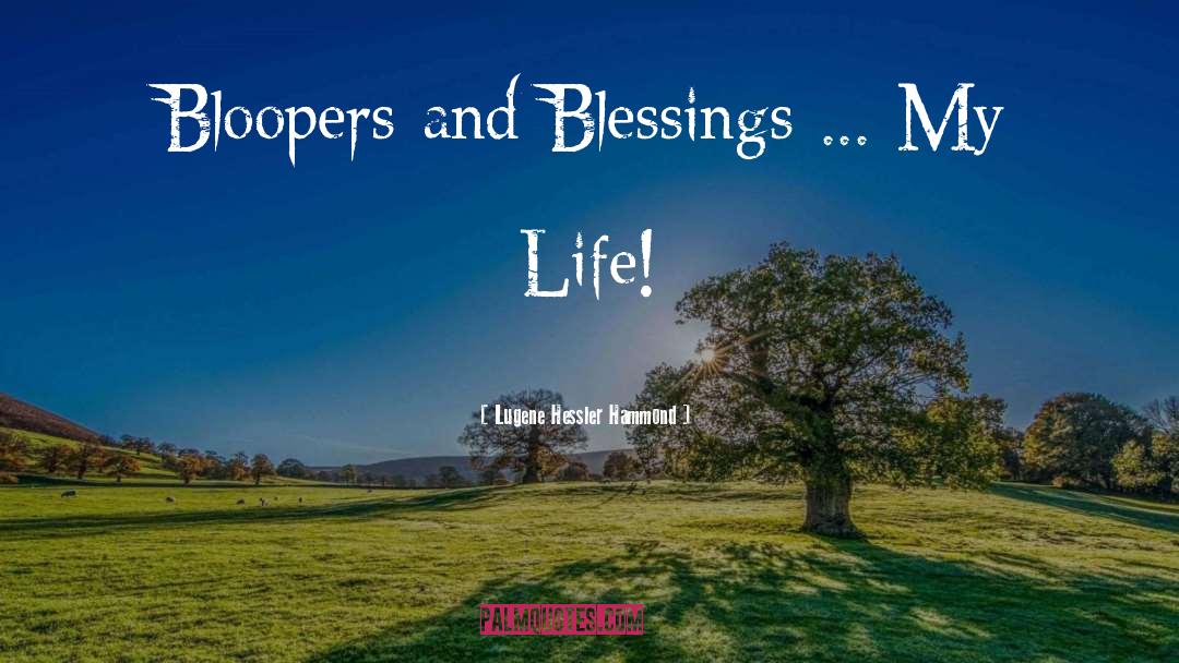 Lugene Hessler Hammond Quotes: Bloopers and Blessings ... My