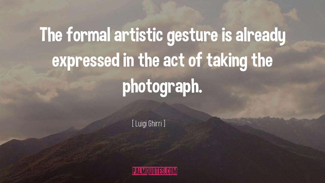 Luigi Ghirri Quotes: The formal artistic gesture is