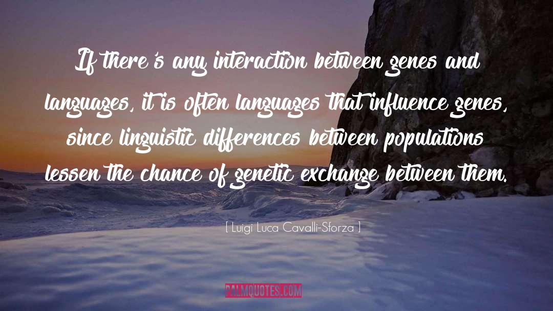 Luigi Luca Cavalli-Sforza Quotes: If there's any interaction between