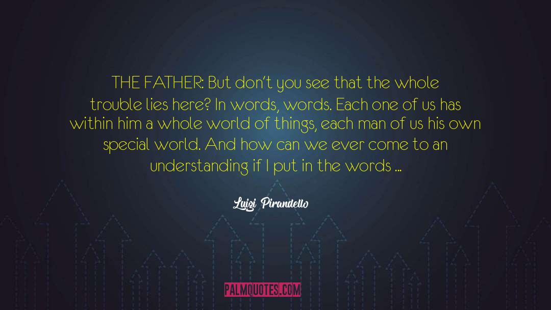 Luigi Pirandello Quotes: THE FATHER: But don't you