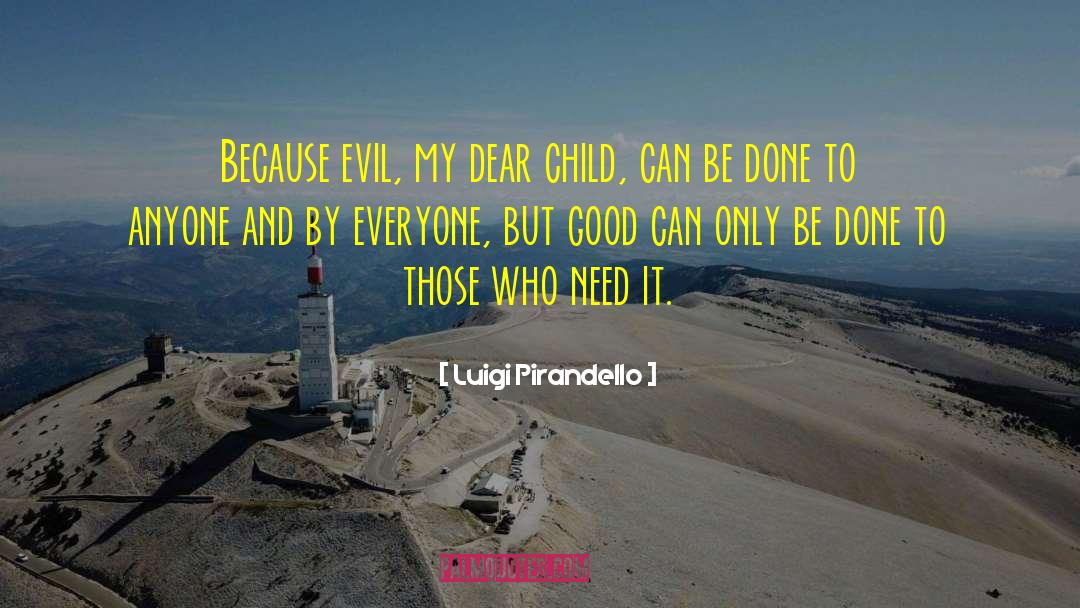 Luigi Pirandello Quotes: Because evil, my dear child,