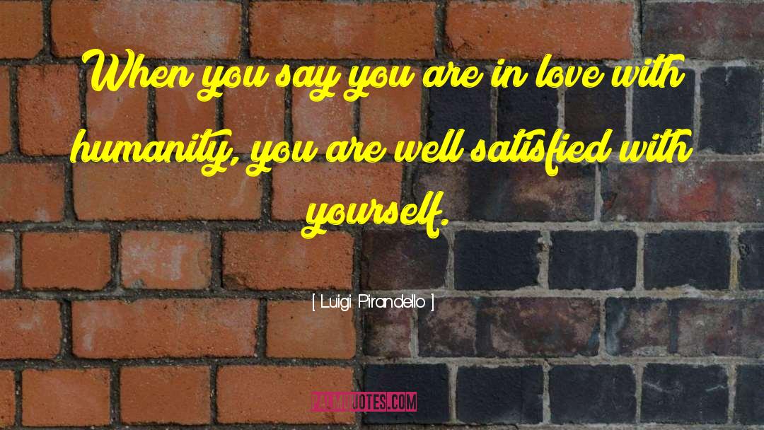 Luigi Pirandello Quotes: When you say you are