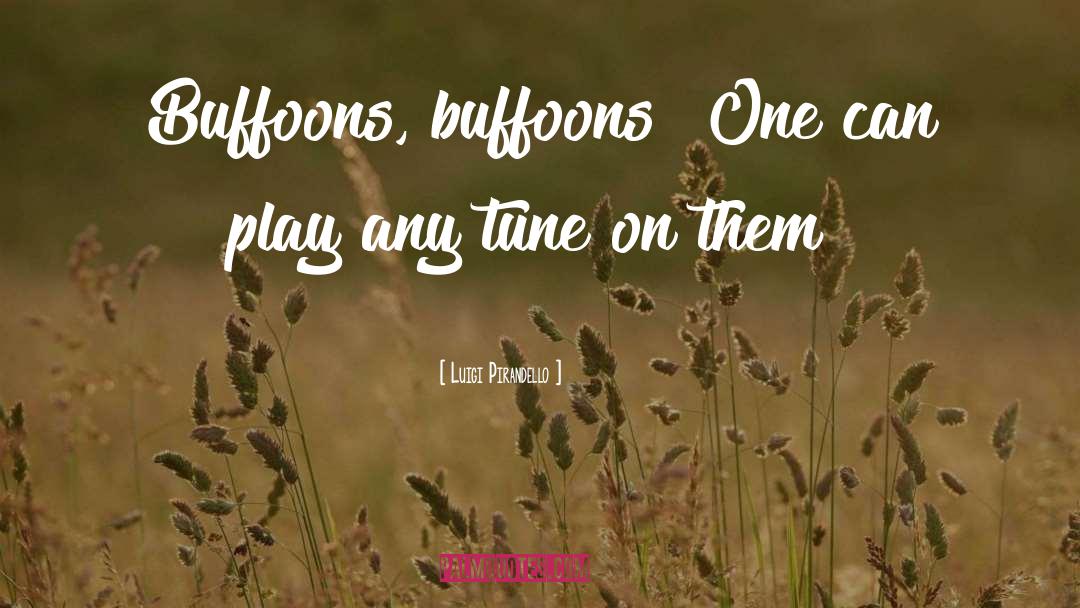 Luigi Pirandello Quotes: Buffoons, buffoons! One can play