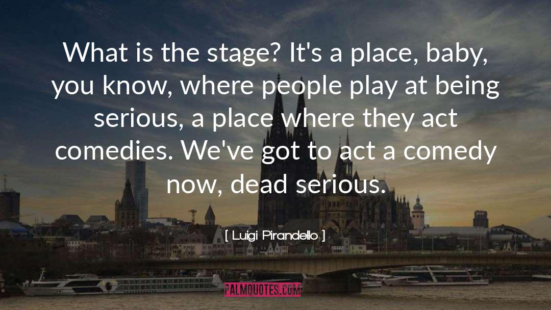 Luigi Pirandello Quotes: What is the stage? It's