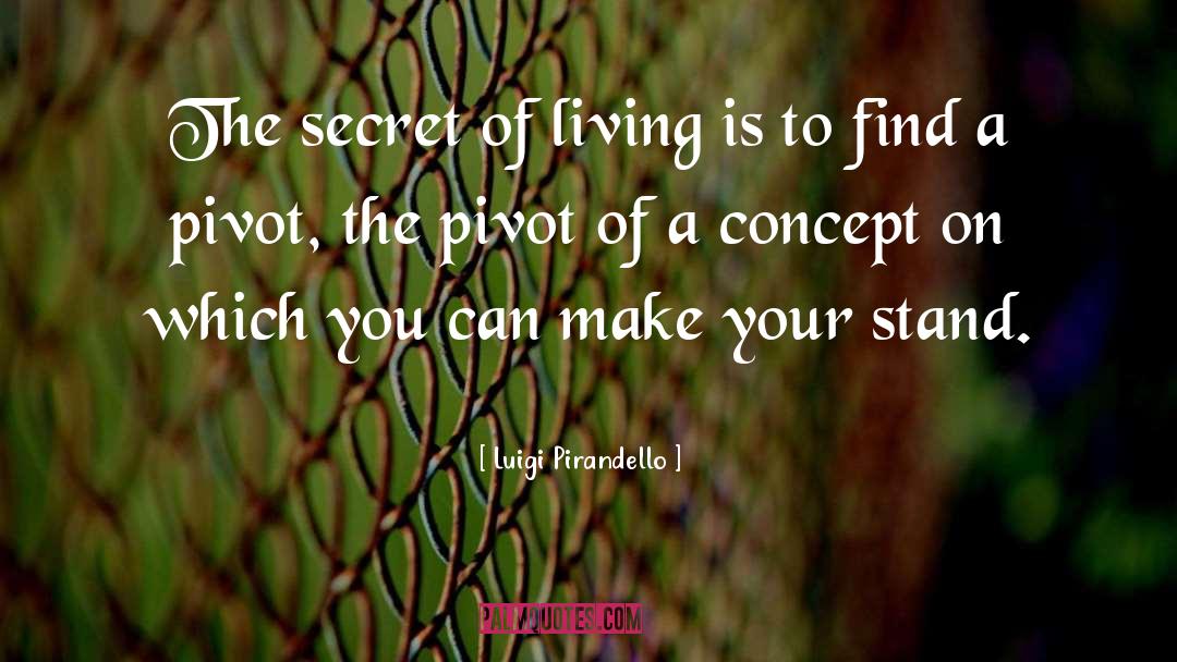 Luigi Pirandello Quotes: The secret of living is