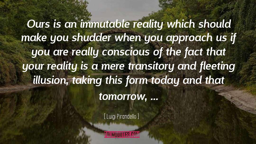 Luigi Pirandello Quotes: Ours is an immutable reality