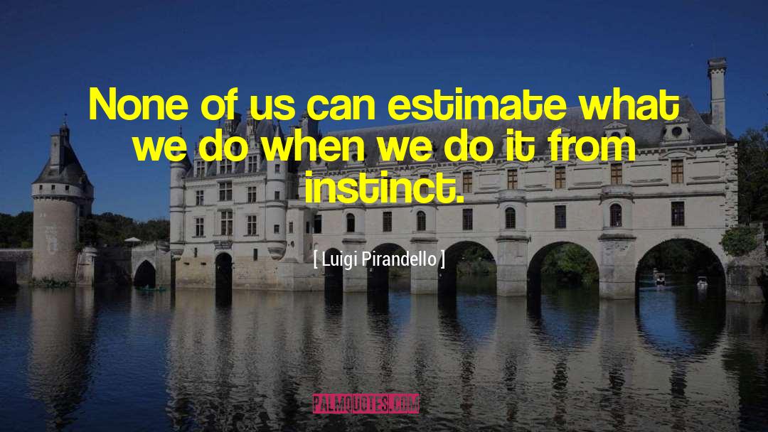 Luigi Pirandello Quotes: None of us can estimate