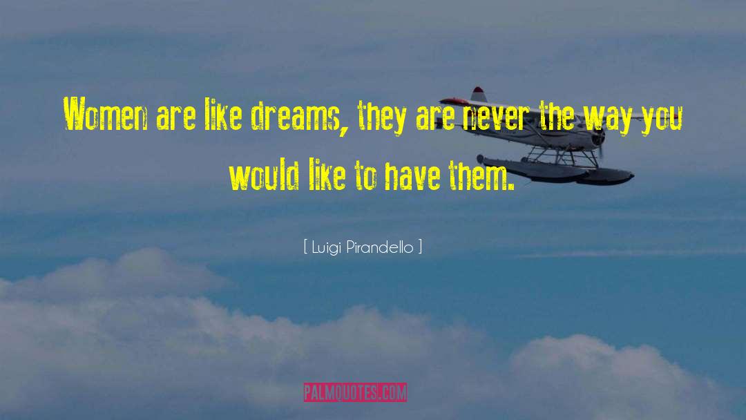 Luigi Pirandello Quotes: Women are like dreams, they