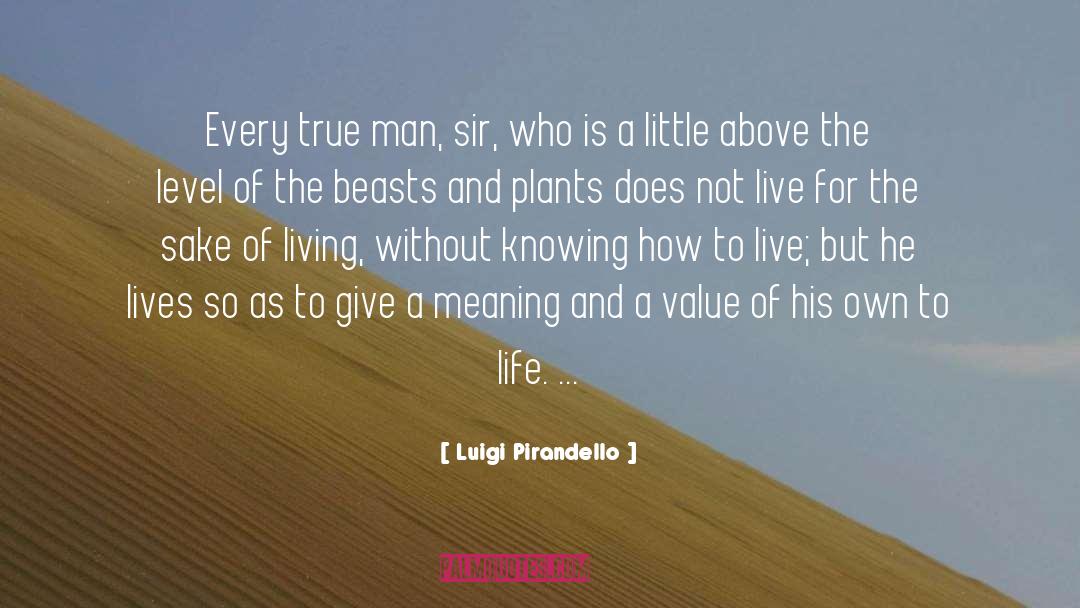 Luigi Pirandello Quotes: Every true man, sir, who