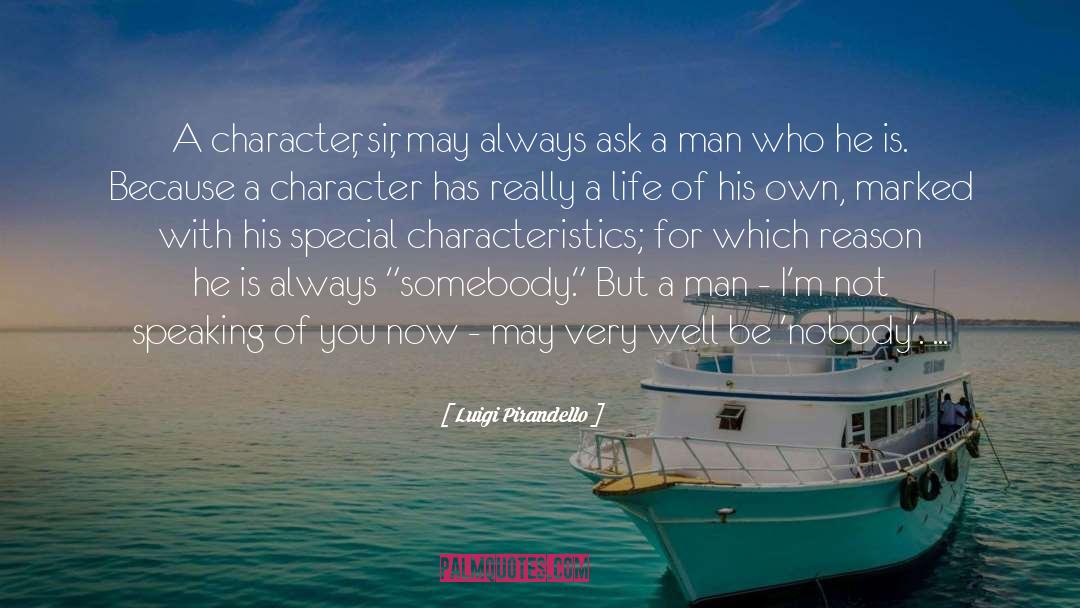 Luigi Pirandello Quotes: A character, sir, may always