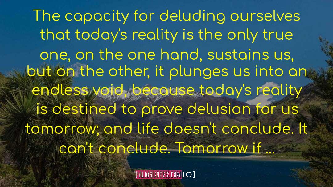 Luigi Pirandello Quotes: The capacity for deluding ourselves