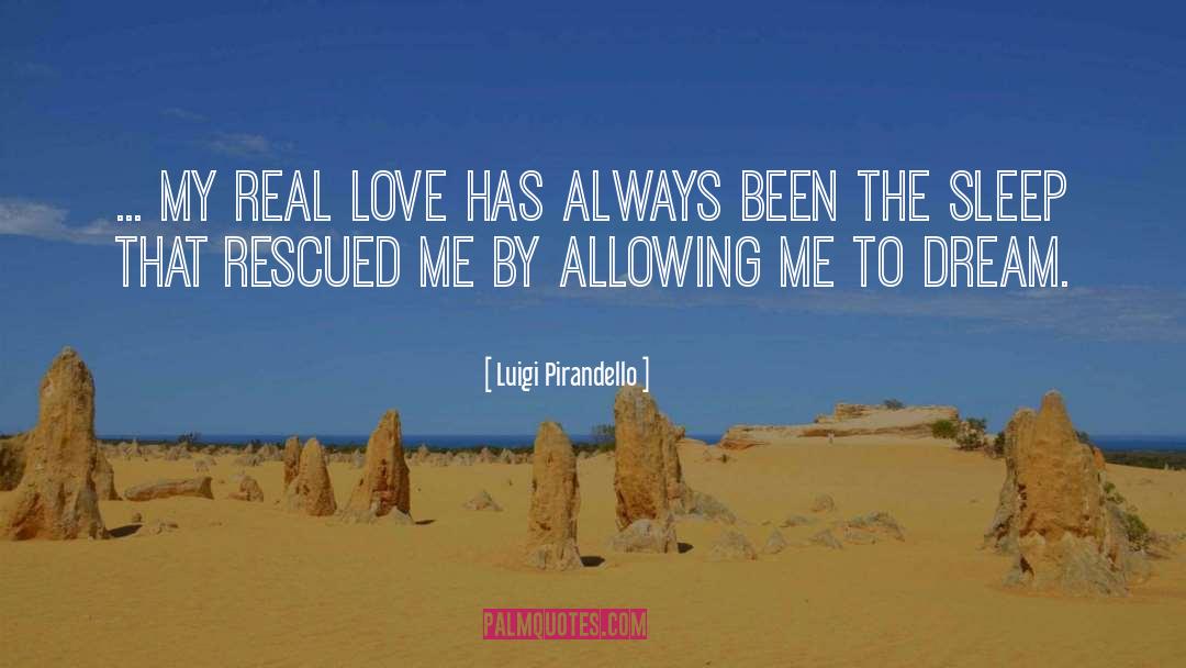 Luigi Pirandello Quotes: ... my real love has
