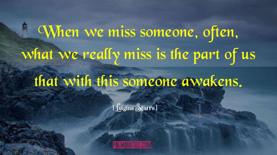Luigina Sgarro Quotes: When we miss someone, often,