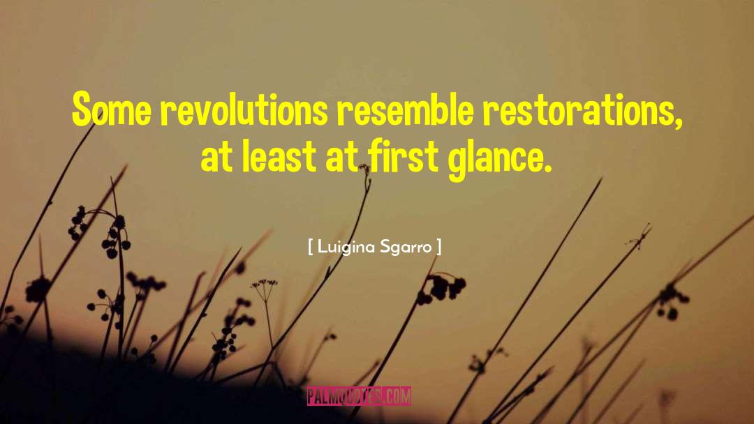 Luigina Sgarro Quotes: Some revolutions resemble restorations, at