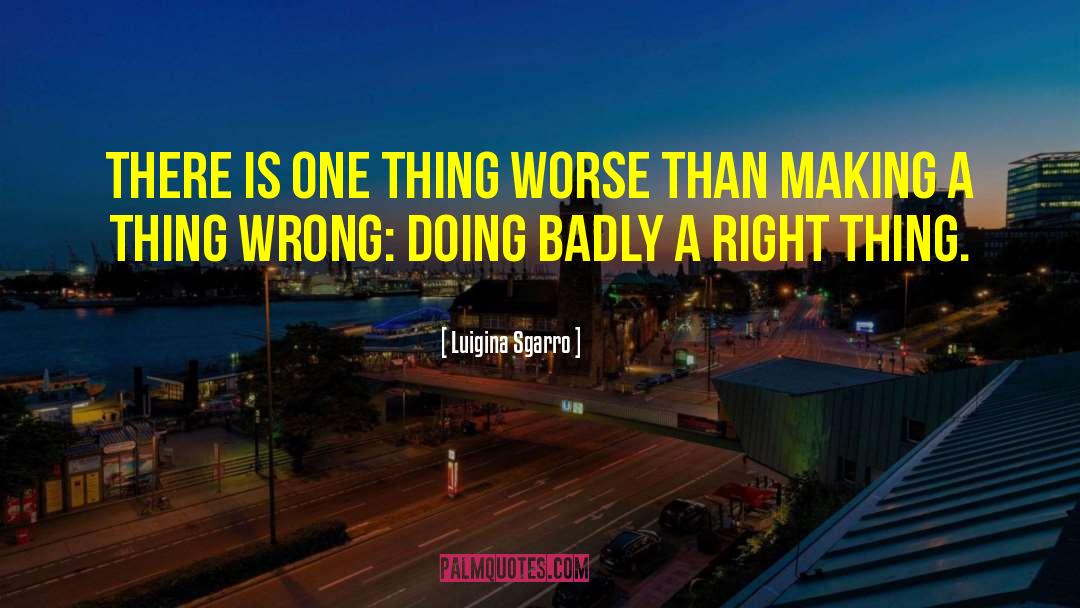 Luigina Sgarro Quotes: There is one thing worse