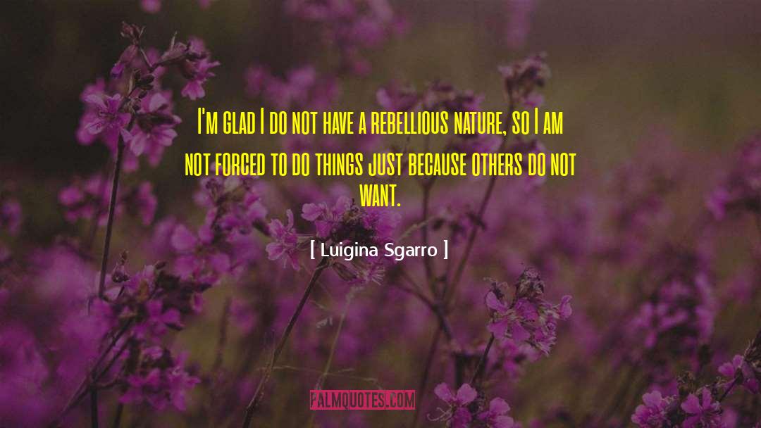 Luigina Sgarro Quotes: I'm glad I do not