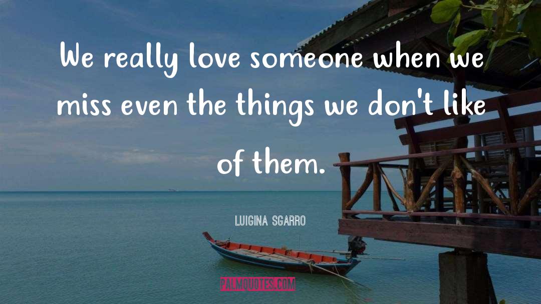 Luigina Sgarro Quotes: We really love someone when