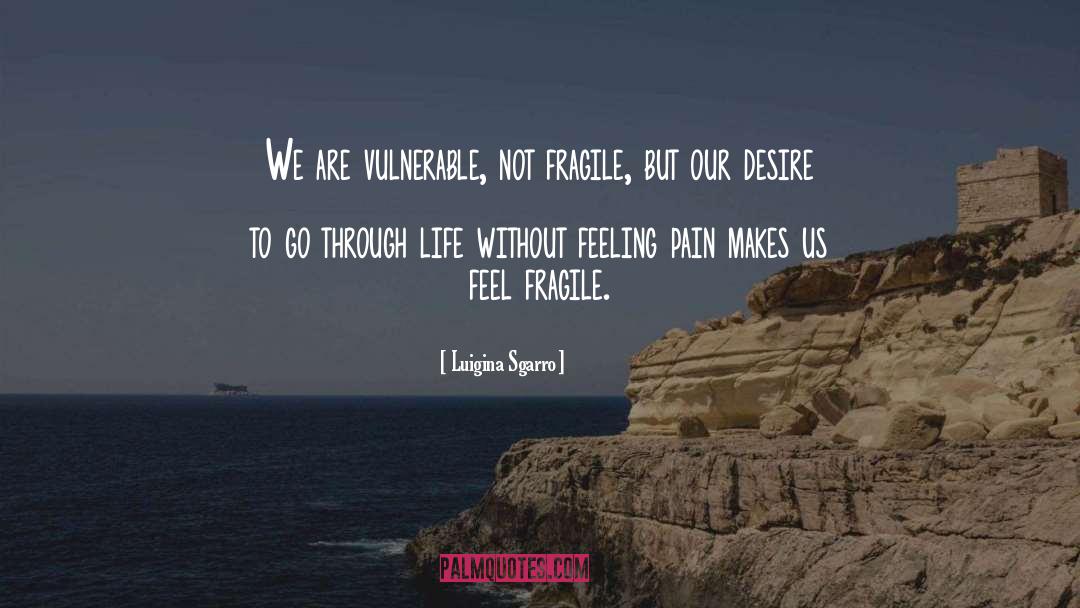 Luigina Sgarro Quotes: We are vulnerable, not fragile,