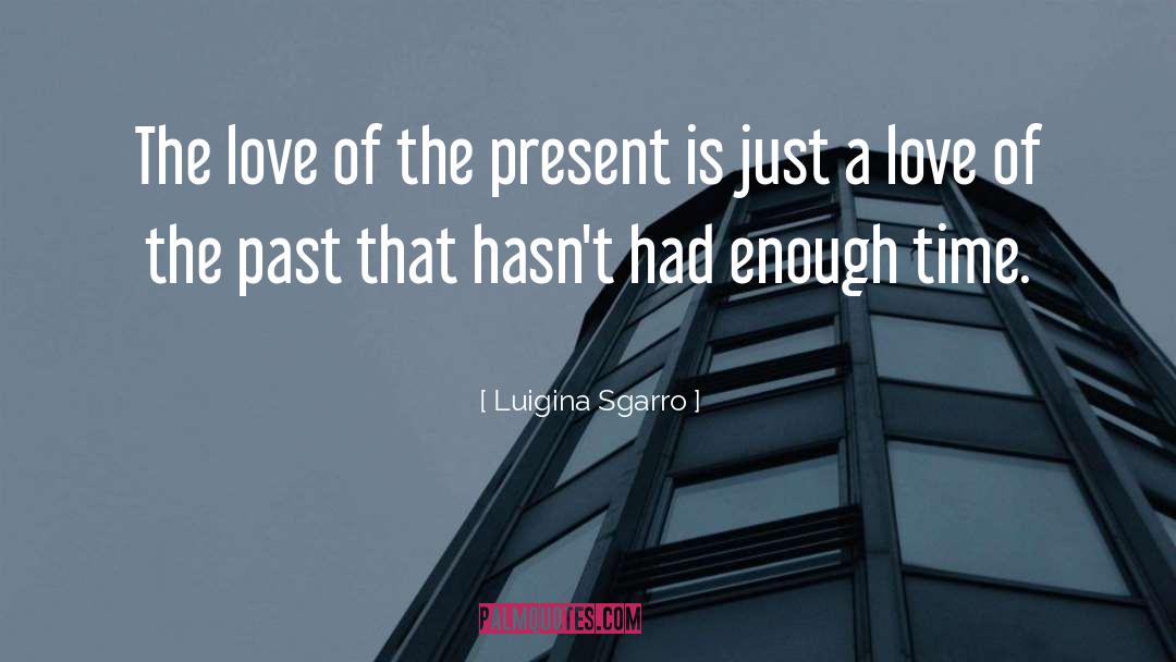 Luigina Sgarro Quotes: The love of the present