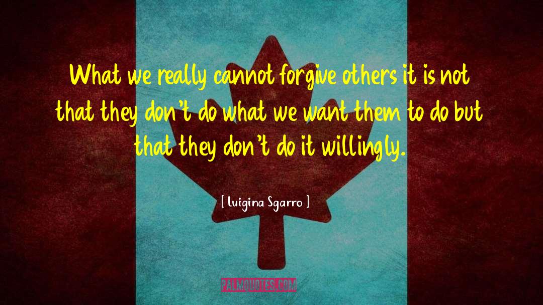 Luigina Sgarro Quotes: What we really cannot forgive