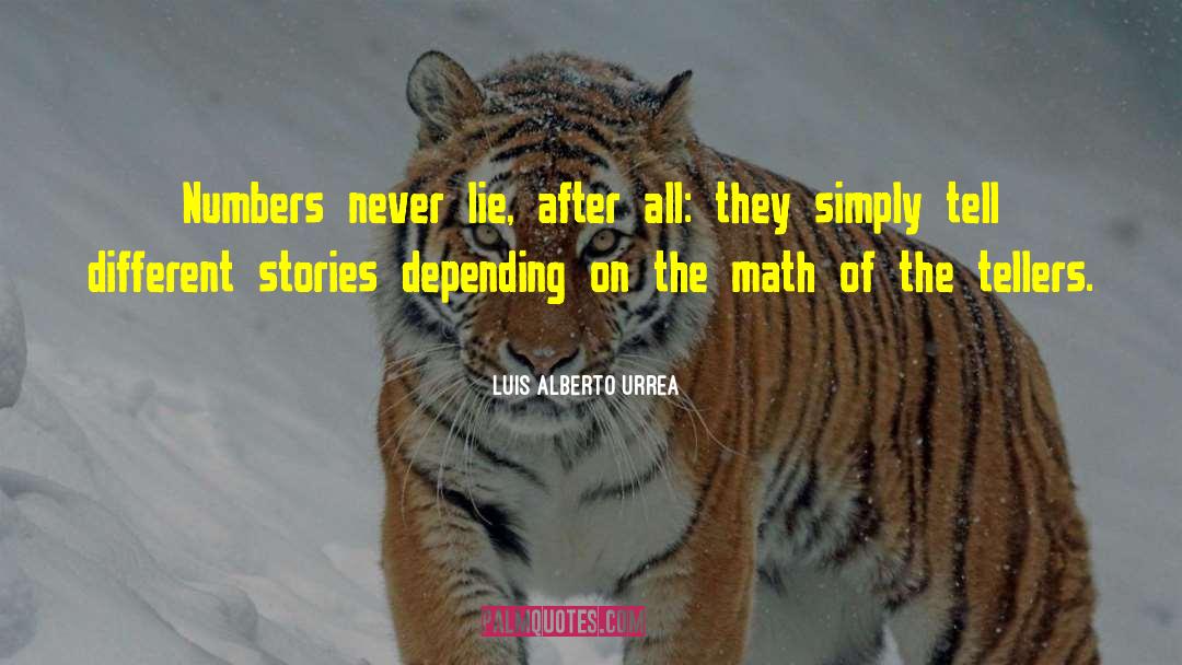 Luis Alberto Urrea Quotes: Numbers never lie, after all: